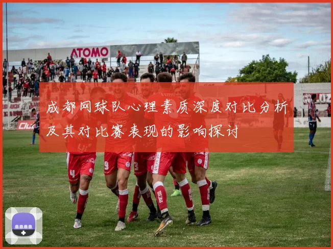成都网球队心理素质深度对比分析及其对比赛表现的影响探讨