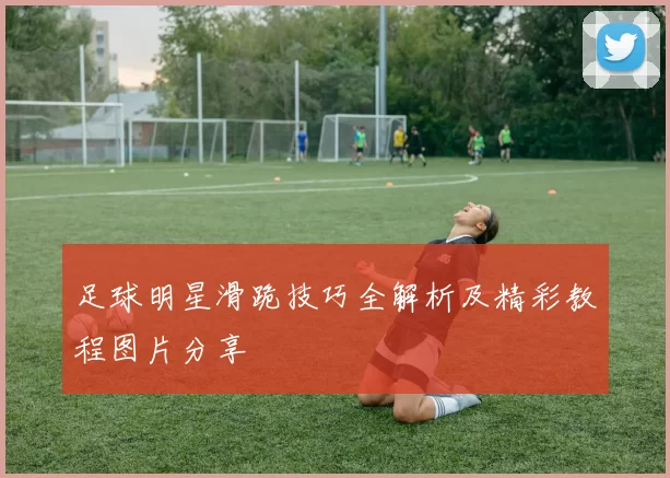 足球明星滑跪技巧全解析及精彩教程图片分享