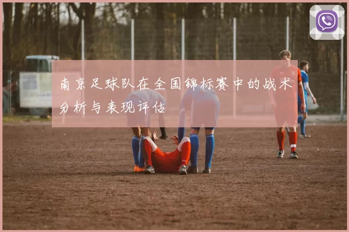 南京足球队在全国锦标赛中的战术分析与表现评估