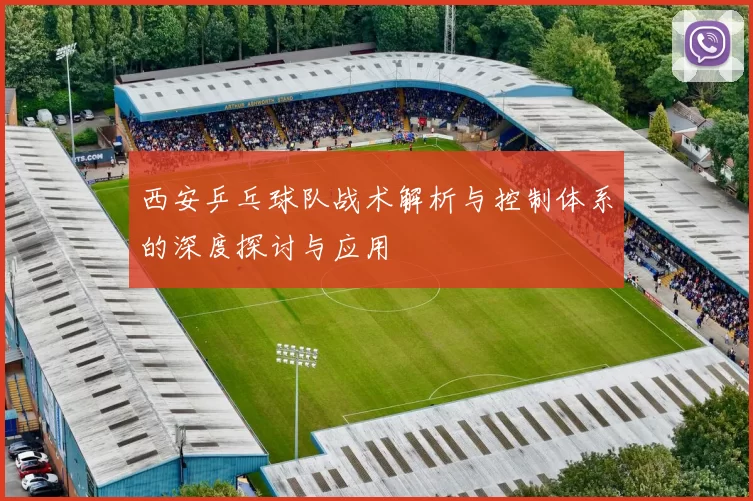 西安乒乓球队战术解析与控制体系的深度探讨与应用