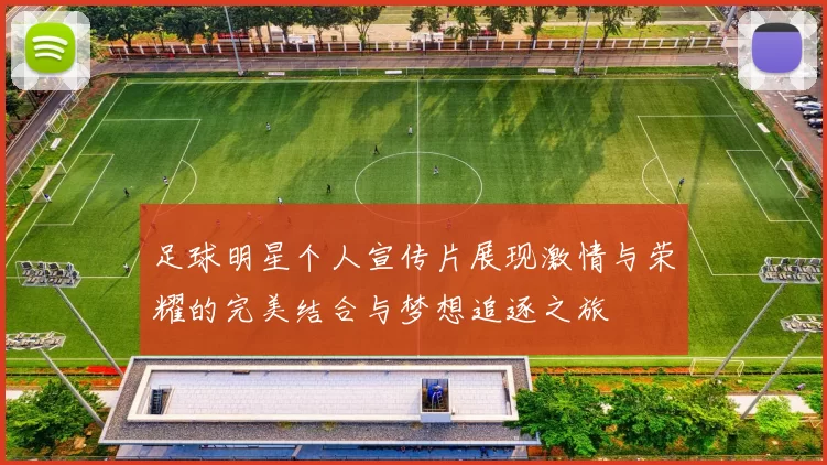 足球明星个人宣传片展现激情与荣耀的完美结合与梦想追逐之旅