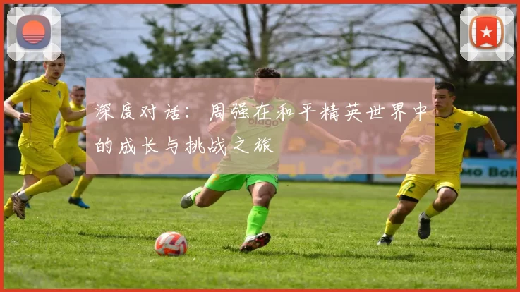深度对话：周强在和平精英世界中的成长与挑战之旅